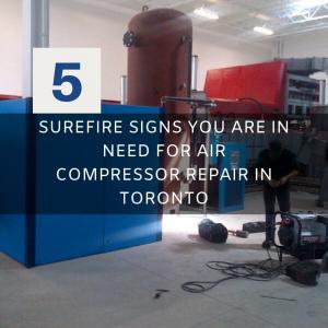 5 Surefire Signs You Are in Need for Air Compressor Repair in Toronto